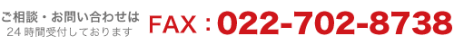 FAX番号：022-702-8738（24時間受付）