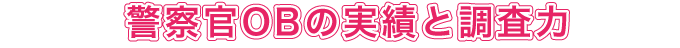 警察官OBの実績と調査力